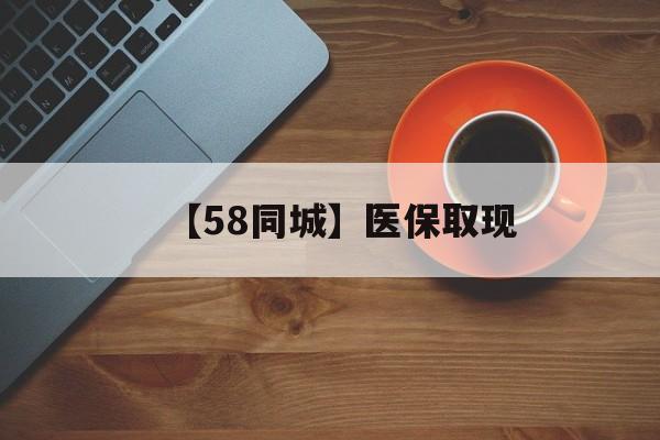 南京【58同城】医保取现(医保线上取现)