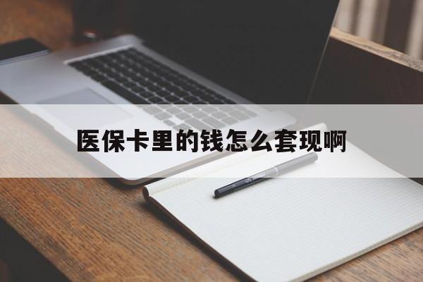 南京医保卡里的钱怎么套现啊(医保卡的钱怎么套出来啊)