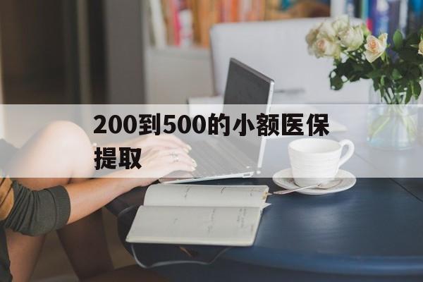 南京200到500的小额医保提取(小额医保300以内提取)