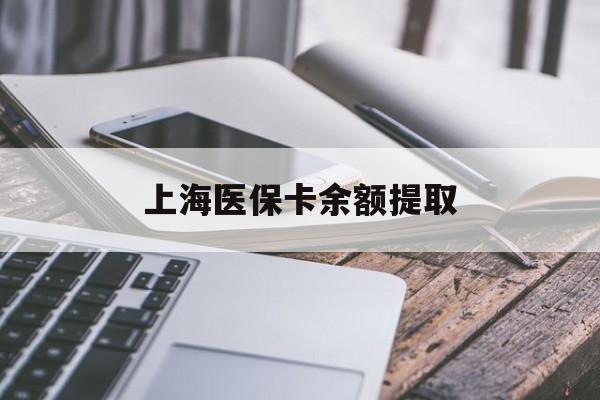 南京上海医保卡余额提取(上海医保卡余额提取方法)