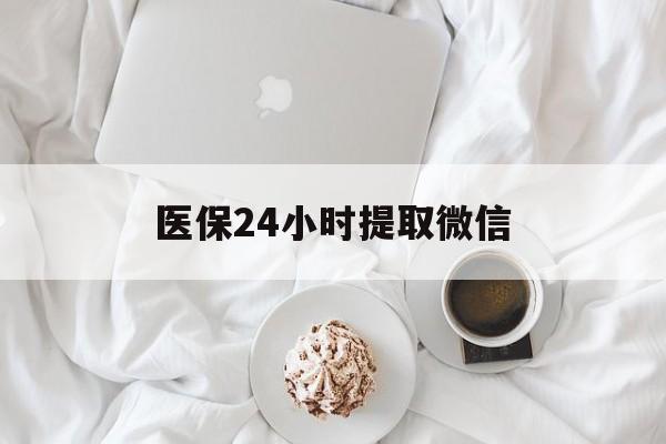 南京医保24小时提取微信(微信医保提现)