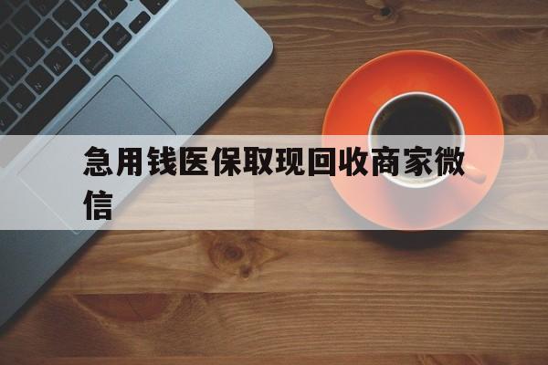 南京急用钱医保取现回收商家微信(石家庄急用钱套医保卡联系方式渠道)