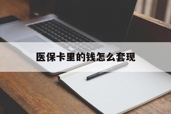南京医保卡里的钱怎么套现(医保卡里的钱怎么套现到银行卡)