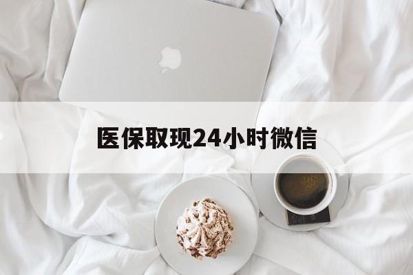 南京医保取现24小时微信(医保取现24小时微信官方入口)