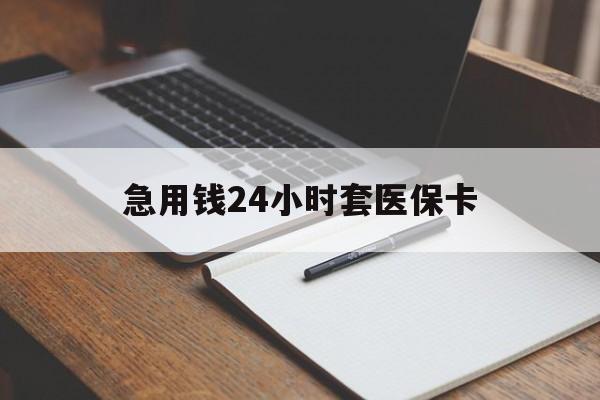 南京急用钱24小时套医保卡(医保卡看病怎么报销)
